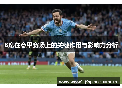 B席在意甲赛场上的关键作用与影响力分析 B席在意甲赛场上的关键作用与影响力分析