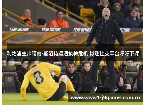利物浦主帅阿内·斯洛特遭遇执教危机 球迷社交平台呼吁下课 利物浦主帅阿内·斯洛特遭遇执教危机 球迷社交平台呼吁下课